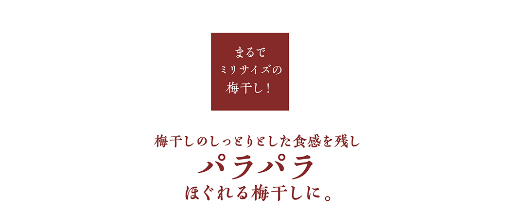 まるでミリサイズの梅干し！梅干しのしっとりとした食感を残しパラパラほぐれる梅干しに。